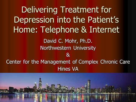 Delivering Treatment for Depression into the Patient’s Home: Telephone & Internet David C. Mohr, Ph.D. Northwestern University & Center for the Management.