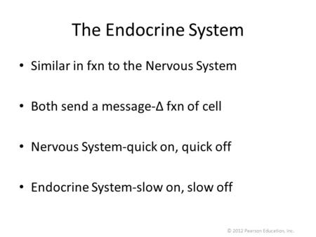 The Endocrine System Similar in fxn to the Nervous System Both send a message-Δ fxn of cell Nervous System-quick on, quick off Endocrine System-slow on,