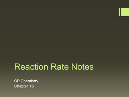 Reaction Rate Notes CP Chemistry Chapter 16. Reaction Rates  Speed at which chemical reactions occur can vary greatly  Space rocket = fast  Concrete.