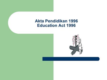 Akta Pendidikan 1996 Education Act 1996. Keynote Address by Former Minister of Education 1998 Keynote address entitled Reforms in Education: The Next.