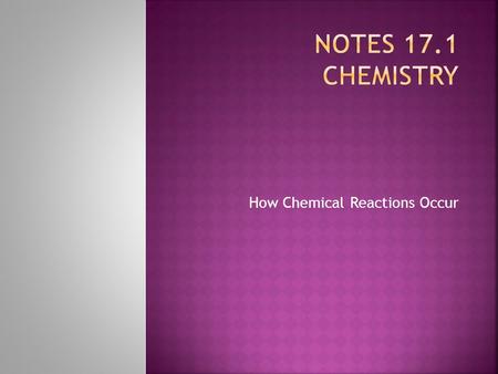 How Chemical Reactions Occur.  molecules must collide in order to react  - a reaction proceeds faster if the concentrations for the reacting molecules.