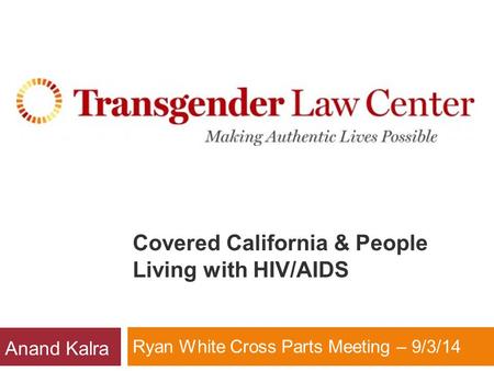 Covered California & People Living with HIV/AIDS Ryan White Cross Parts Meeting – 9/3/14 Anand Kalra.