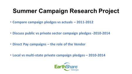 Summer Campaign Research Project Compare campaign pledges vs actuals – 2011-2012 Discuss public vs private sector campaign pledges -2010-2014 Direct Pay.