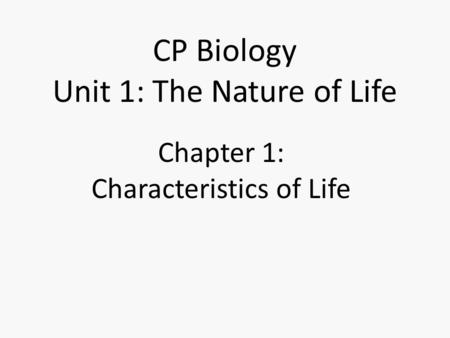 CP Biology Unit 1: The Nature of Life Chapter 1: Characteristics of Life.