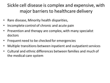 Sickle cell disease is complex and expensive, with major barriers to healthcare delivery Rare disease, Minority health disparities, Incomplete control.