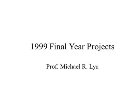 1999 Final Year Projects Prof. Michael R. Lyu. Lyu9901: TravelNet Design a Web-based travel manager to reserve airplane tickets and hotel. A distributed.