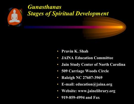 Gunasthanas Stages of Spiritual Development Pravin K. ShahPravin K. Shah JAINA Education CommitteeJAINA Education Committee Jain Study Center of North.