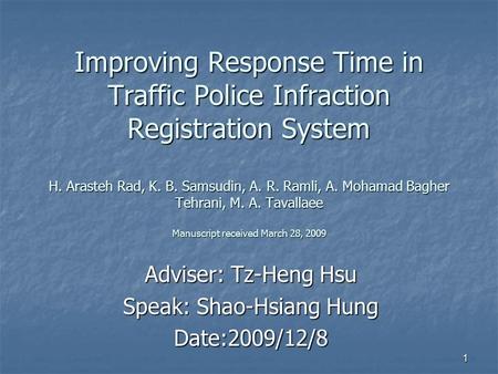 1 Improving Response Time in Traffic Police Infraction Registration System H. Arasteh Rad, K. B. Samsudin, A. R. Ramli, A. Mohamad Bagher Tehrani, M. A.