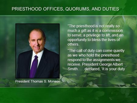 PRIESTHOOD OFFICES, QUORUMS, AND DUTIES “The priesthood is not really so much a gift as it is a commission to serve, a privilege to lift, and an opportunity.