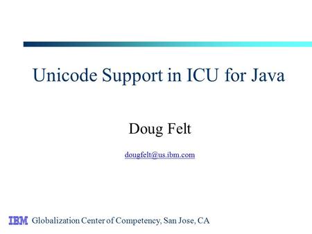 Unicode Support in ICU for Java Doug Felt Globalization Center of Competency, San Jose, CA.