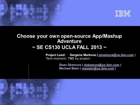 © 2002 IBM Corporation Choose your own open-source App/Mashup Adventure ~ SE CS130 UCLA FALL 2013 ~ Project Lead: Gergana Markova (