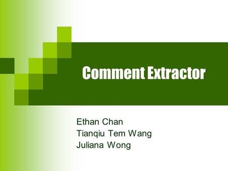 Comment Extractor Ethan Chan Tianqiu Tem Wang Juliana Wong.