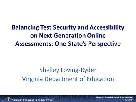 National Conference on Student Assessment June 2014 Balancing Test Security and Accessibility on Next Generation Online Assessments: One State’s Perspective.