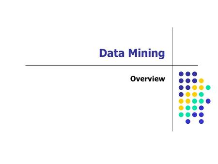 Data Mining Overview. Lecture Objectives After this lecture, you should be able to: 1.Explain key data mining tasks in your own words. 2.Draw an overview.