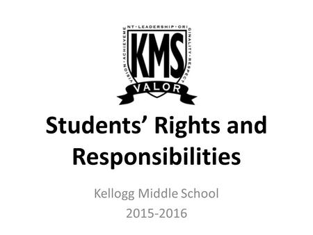 Kellogg Middle School 2015-2016 Students’ Rights and Responsibilities.