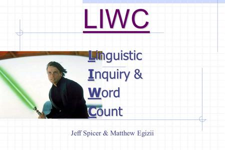 LIWC Linguistic Inquiry & Word Count Jeff Spicer & Matthew Egizii.