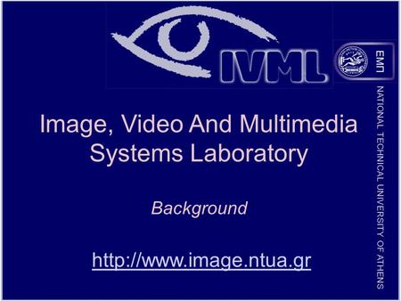 NATIONAL TECHNICAL UNIVERSITY OF ATHENS Image, Video And Multimedia Systems Laboratory Background