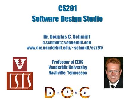 CS291 Software Design Studio Dr. Douglas C. Schmidt  Professor of EECS Vanderbilt University.