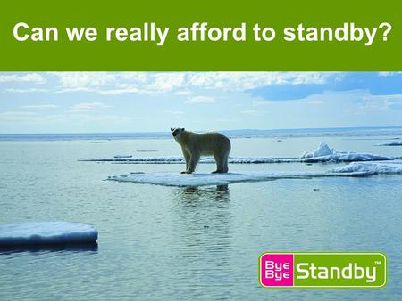 Can we really afford to standby?. FACT… Households waste £38 each year by leaving appliances on standby… (Source: Independent Report) Can we really afford.