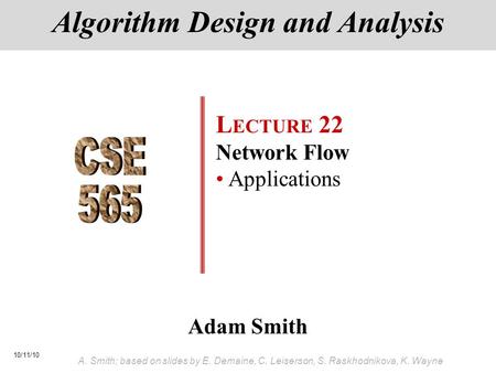 10/11/10 A. Smith; based on slides by E. Demaine, C. Leiserson, S. Raskhodnikova, K. Wayne Adam Smith Algorithm Design and Analysis L ECTURE 22 Network.