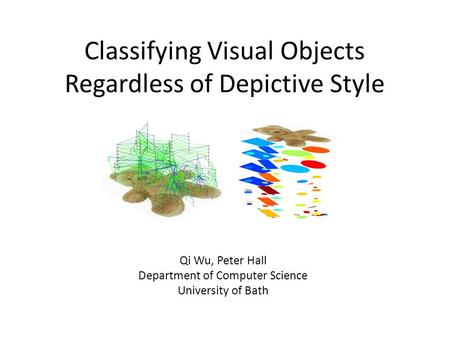 Classifying Visual Objects Regardless of Depictive Style Qi Wu, Peter Hall Department of Computer Science University of Bath.