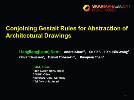 Conjoining Gestalt Rules for Abstraction of Architectural Drawings Liangliang(Leon) Nan 1, Andrei Sharf 2, Ke Xie 1, Tien-Tsin Wong 3 Oliver Deussen 4,