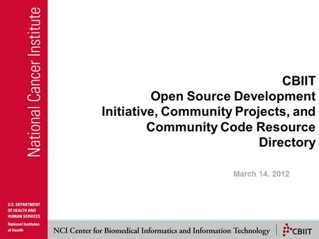 CBIIT Open Source Development Initiative, Community Projects, and Community Code Resource Directory March 14, 2012.