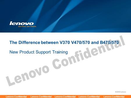 © 2010 Lenovo Lenovo Confidential Lenovo Confidential Lenovo Confidential Lenovo Confidential Lenovo Confidential © 2010 Lenovo Lenovo Confidential Lenovo.