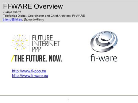 FI-WARE Overview Juanjo Hierro Telefonica Digital, Coordinator and Chief Architect, FI-WARE