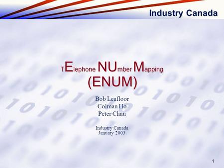 Industry Canada 1 Bob Leafloor Colman Ho Peter Chau Industry Canada January 2003 (ENUM) T E lephone NU mber M apping.