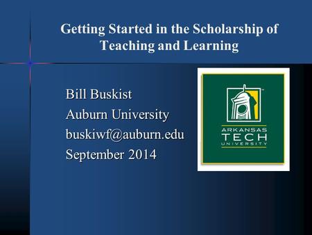 Getting Started in the Scholarship of Teaching and Learning Bill Buskist Auburn University September 2014.