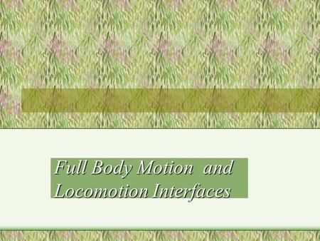 Full Body Motion and Locomotion Interfaces. Outline Physiology and Psychology Types of displays Motion platforms and their control.