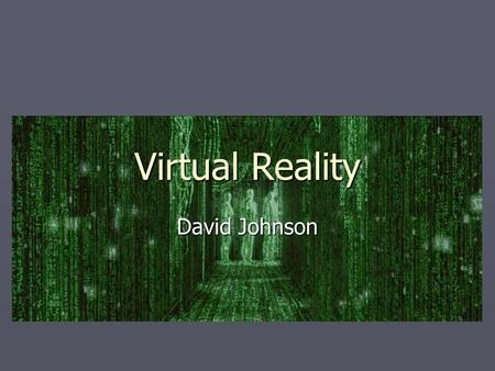 Virtual Reality David Johnson. What is Virtual Reality?