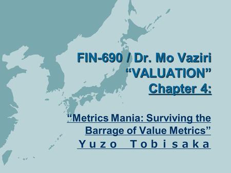 FIN-690 / Dr. Mo Vaziri “VALUATION” Chapter 4: “Metrics Mania: Surviving the Barrage of Value Metrics” Ｙｕｚｏ Ｔｏｂｉｓａｋａ.