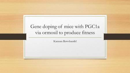 Gene doping of mice with PGC1a via ormosil to produce fitness Kamran Rowshandel.