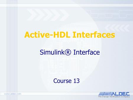 Simulink ® Interface Course 13 Active-HDL Interfaces.