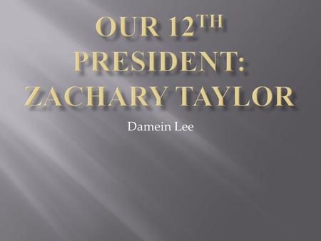 Damein Lee.  Zachary Taylor was born to a wealthy family of planters and slave owners (Life in Brief).  As a child, Taylor had decided he wanted a career.