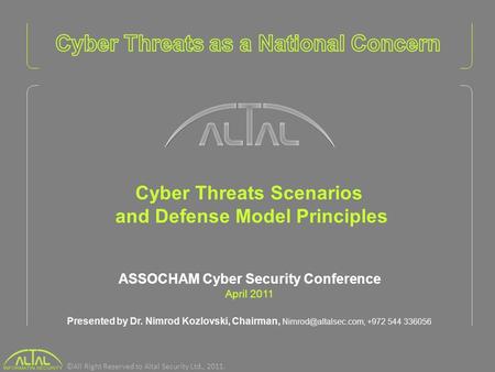 Cyber Threats Scenarios and Defense Model Principles ASSOCHAM Cyber Security Conference April 2011 Presented by Dr. Nimrod Kozlovski, Chairman,