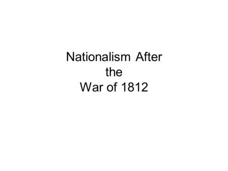 Nationalism After the War of 1812. Give examples of how nationalism took off following the War of 1812. Authors Washington Irving and James Fenimore Cooper.