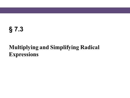 § 7.3 Multiplying and Simplifying Radical Expressions.