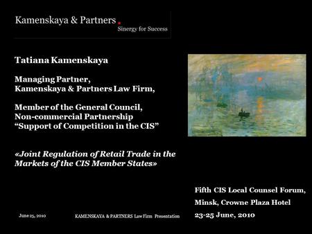 KAMENSKAYA & PARTNERS Law Firm Presentation June 25, 2010 Fifth CIS Local Counsel Forum, Minsk, Crowne Plaza Hotel 23-25 June, 2010 Tatiana Kamenskaya.