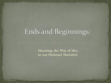 Situating the War of 1812 in our National Narrative.