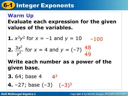 Warm Up Evaluate each expression for the given values of the variables. 1. x3y2 for x = –1 and y = 10 2. for x = 4 and y = (–7) Write each number.