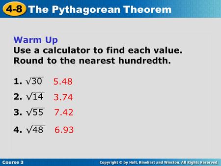 Warm Up Use a calculator to find each value. Round to the nearest hundredth. 1. √30 2. √14 3. √55 4. √48 5.48 3.74 7.42 6.93.