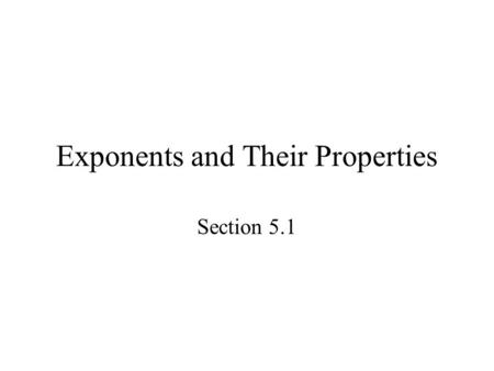 Exponents and Their Properties Section 5.1. Overview Multiplying Powers with Like Bases Dividing Powers with Like Bases Zero as an Exponent Raising a.