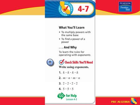 PRE-ALGEBRA. Lesson 4-7 Warm-Up PRE-ALGEBRA How do you multiply numbers with the same base? How do you multiply powers in algebraic expressions? Rule: