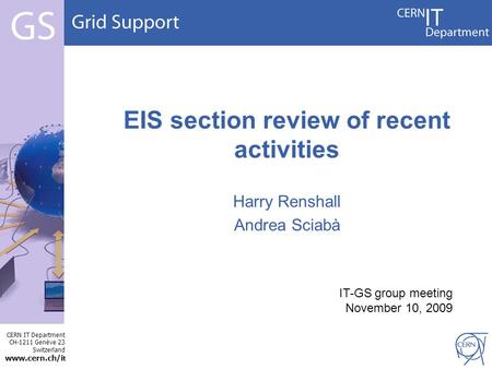 CERN IT Department CH-1211 Genève 23 Switzerland www.cern.ch/i t EIS section review of recent activities Harry Renshall Andrea Sciabà IT-GS group meeting.