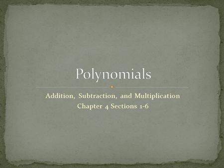 Addition, Subtraction, and Multiplication Chapter 4 Sections 1-6.