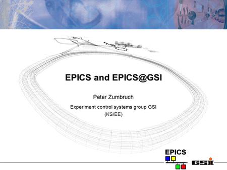 EPICS and Peter Zumbruch Experiment control systems group GSI (KS/EE)