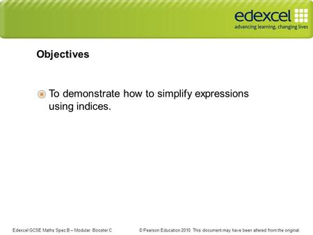 Edexcel GCSE Maths Spec B – Modular: Booster C © Pearson Education 2010. This document may have been altered from the original. To demonstrate how to simplify.